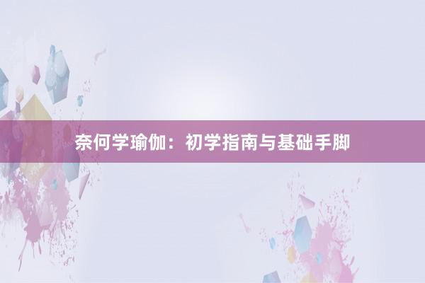 奈何学瑜伽:初学指南与基础手脚
